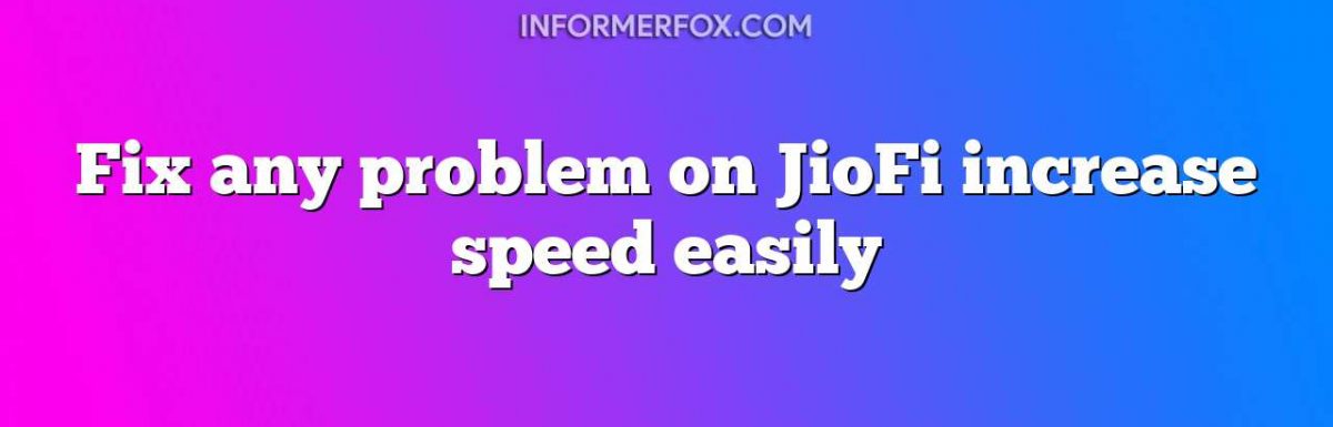 Fix any problem on JioFi increase speed easily