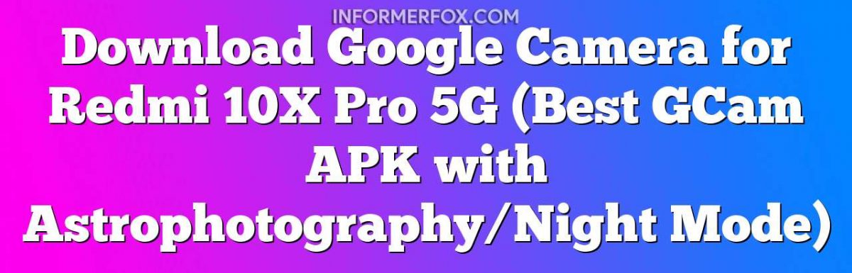 Download Google Camera for Redmi 10X Pro 5G (GCam APK)