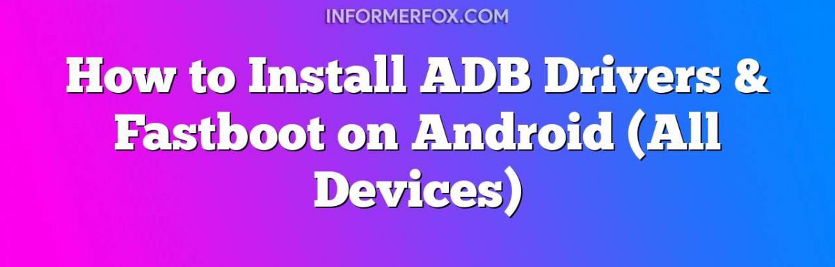 How to Install ADB Drivers & Fastboot on Android (All Devices)