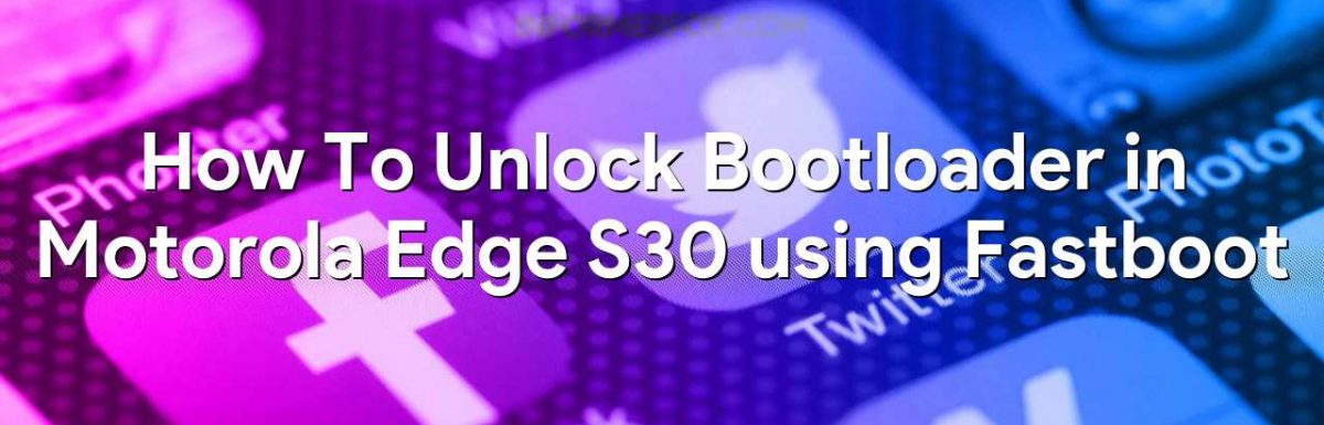 How To Unlock Bootloader in Motorola Edge S30 using Fastboot