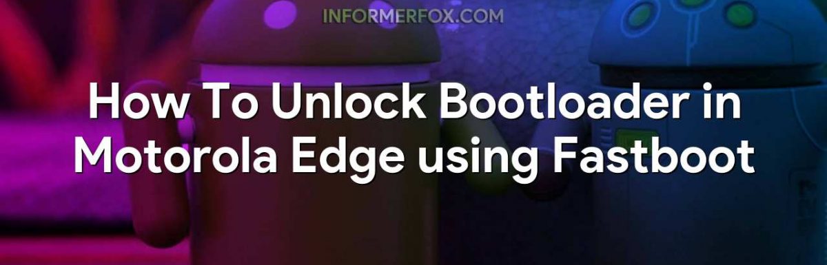 How To Unlock Bootloader in Motorola Edge using Fastboot