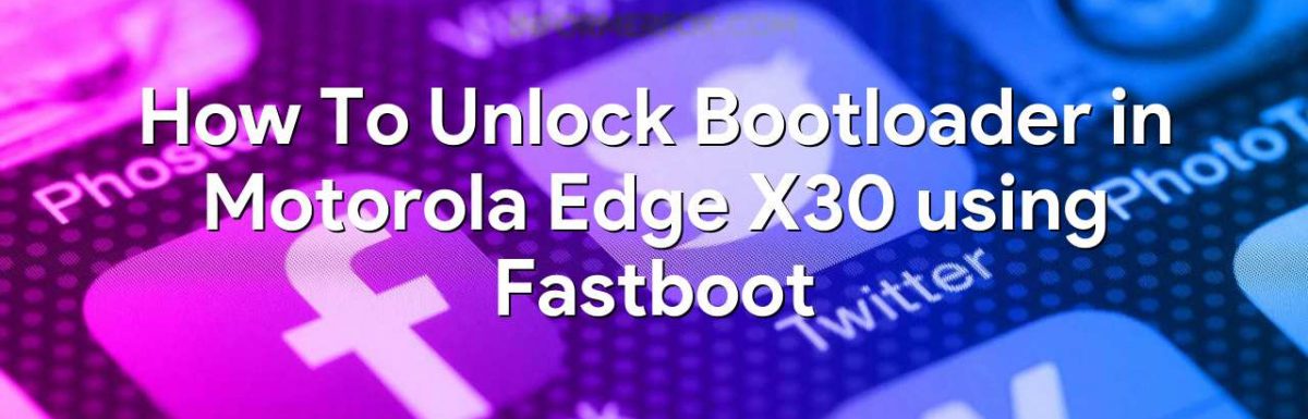 How To Unlock Bootloader in Motorola Edge X30 using Fastboot