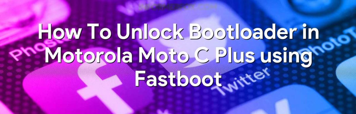 How To Unlock Bootloader in Motorola Moto C Plus using Fastboot