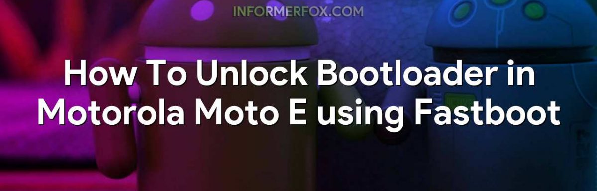 How To Unlock Bootloader in Motorola Moto E using Fastboot
