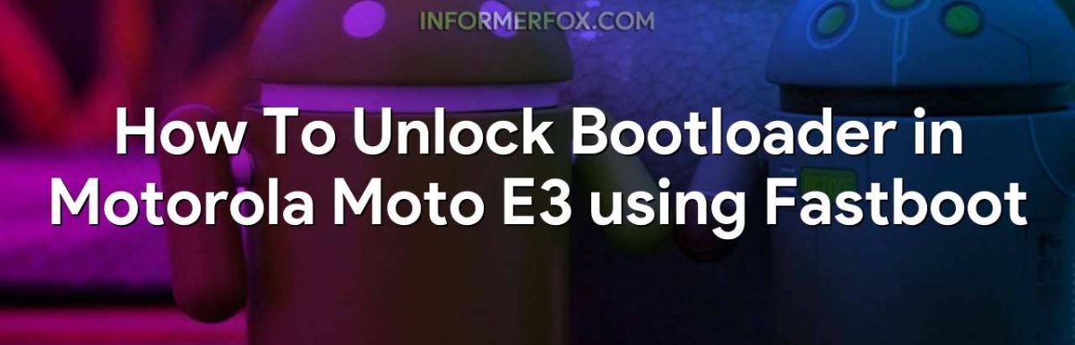 How To Unlock Bootloader in Motorola Moto E3 using Fastboot