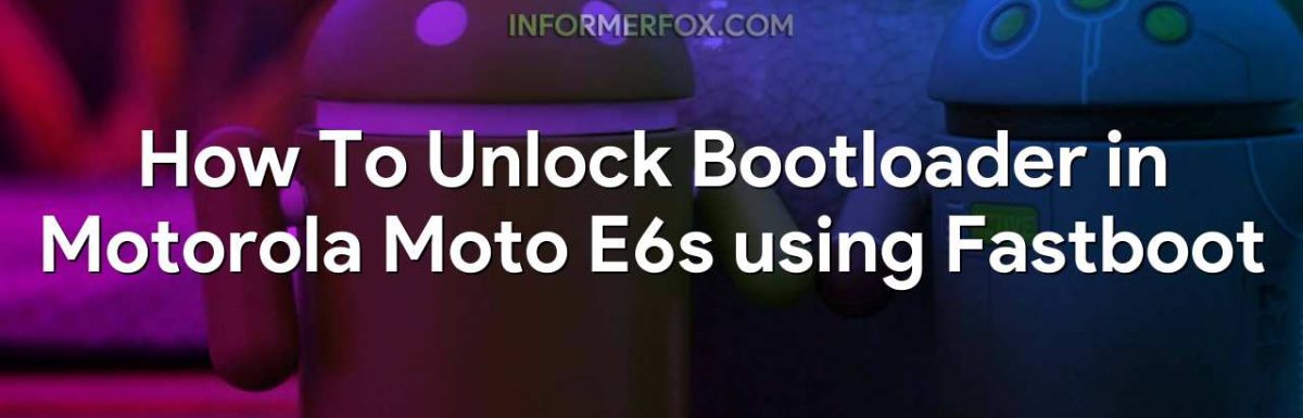 How To Unlock Bootloader in Motorola Moto E6s using Fastboot