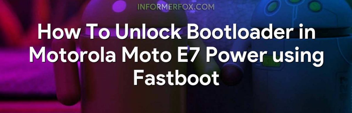 How To Unlock Bootloader in Motorola Moto E7 Power using Fastboot