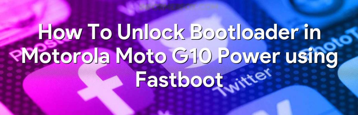 How To Unlock Bootloader in Motorola Moto G10 Power using Fastboot