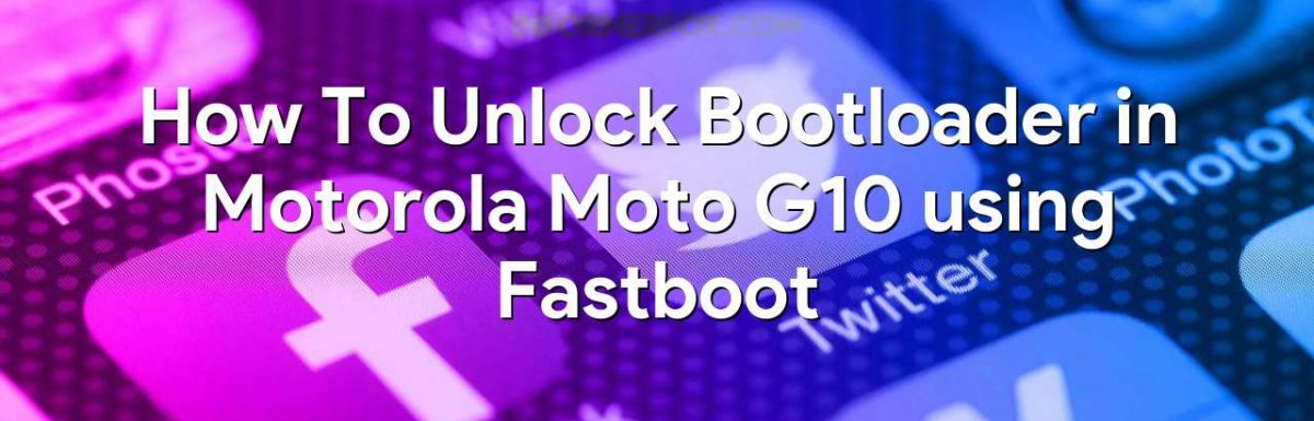 How To Unlock Bootloader in Motorola Moto G10 using Fastboot