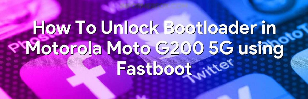 How To Unlock Bootloader in Motorola Moto G200 5G using Fastboot