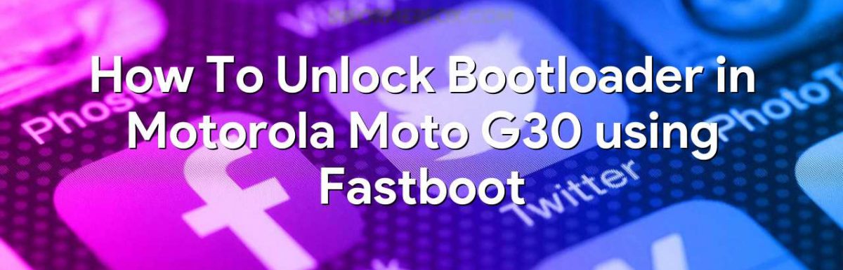 How To Unlock Bootloader in Motorola Moto G30 using Fastboot