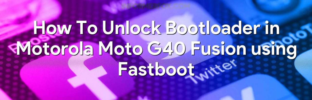 How To Unlock Bootloader in Motorola Moto G40 Fusion using Fastboot