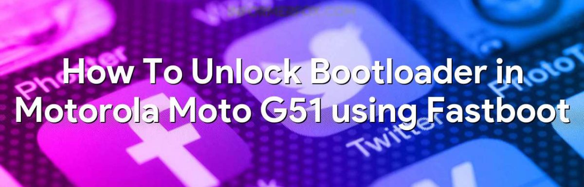 How To Unlock Bootloader in Motorola Moto G51 using Fastboot