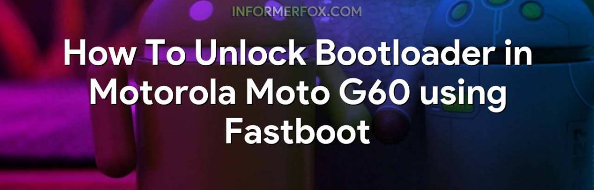 How To Unlock Bootloader in Motorola Moto G60 using Fastboot