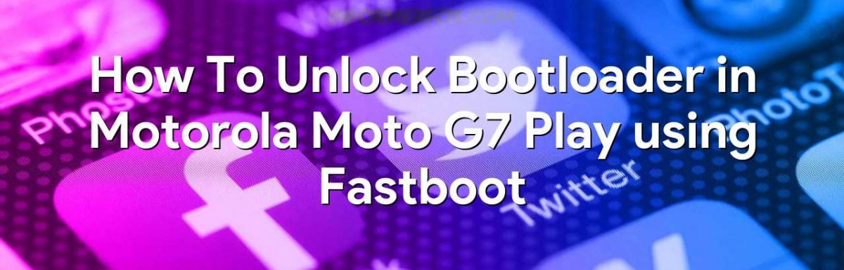 How To Unlock Bootloader in Motorola Moto G7 Play using Fastboot
