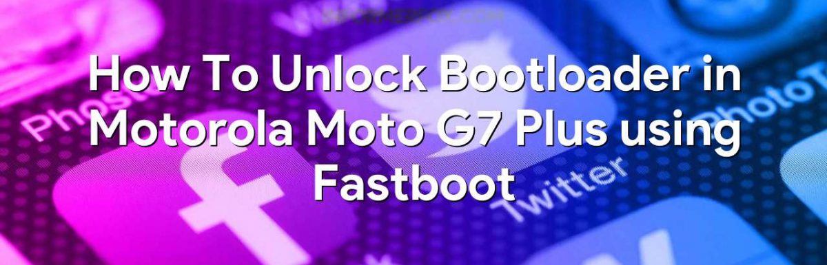 How To Unlock Bootloader in Motorola Moto G7 Plus using Fastboot