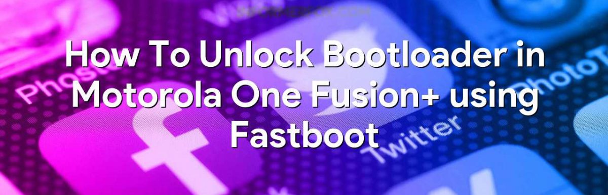 How To Unlock Bootloader in Motorola One Fusion+ using Fastboot