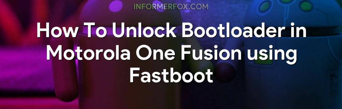 How To Unlock Bootloader in Motorola One Fusion using Fastboot