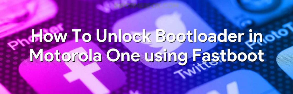 How To Unlock Bootloader in Motorola One using Fastboot