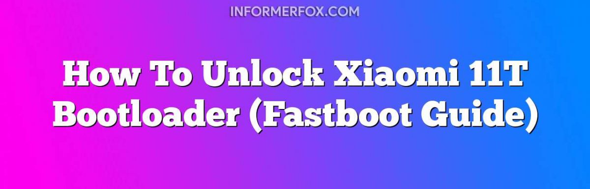 How To Unlock Xiaomi 11T Bootloader (Fastboot Guide)