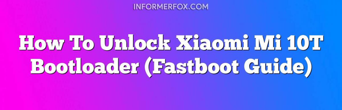 How To Unlock Xiaomi Mi 10T Bootloader (Fastboot Guide)