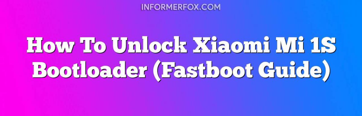 How To Unlock Xiaomi Mi 1S Bootloader (Fastboot Guide)