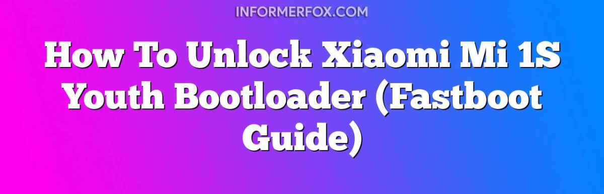 How To Unlock Xiaomi Mi 1S Youth Bootloader (Fastboot Guide)