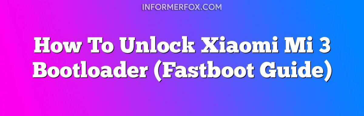 How To Unlock Xiaomi Mi 3 Bootloader (Fastboot Guide)