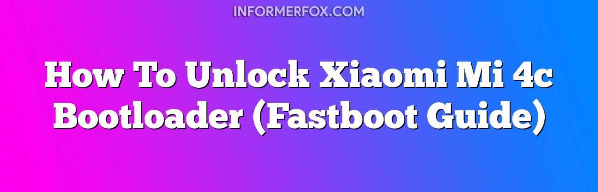 How To Unlock Xiaomi Mi 4c Bootloader (Fastboot Guide)