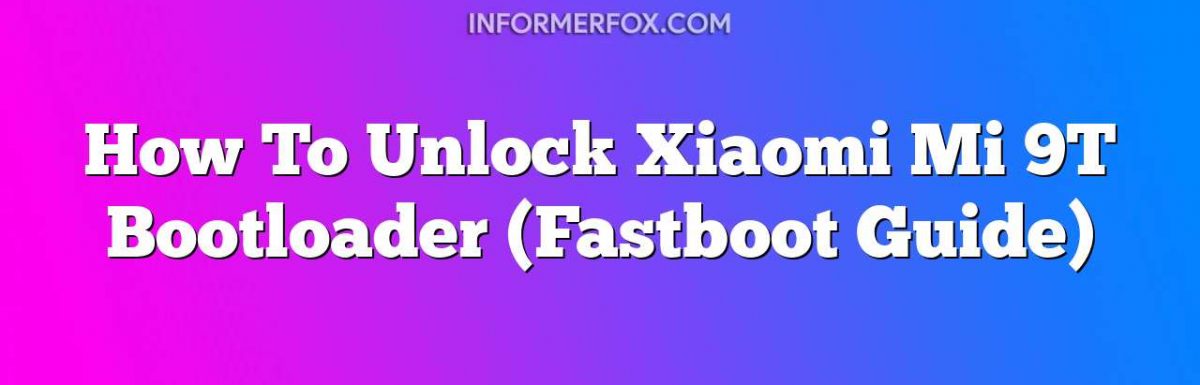 How To Unlock Xiaomi Mi 9T Bootloader (Fastboot Guide)