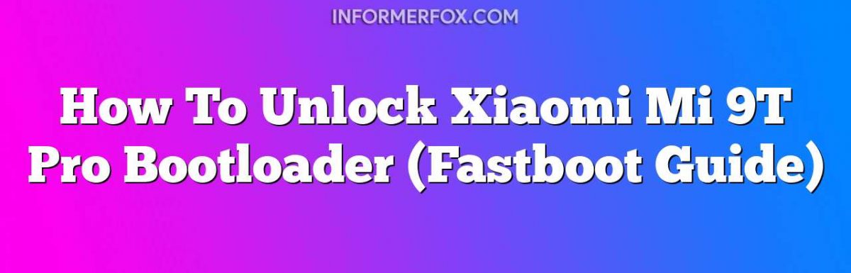How To Unlock Xiaomi Mi 9T Pro Bootloader (Fastboot Guide)