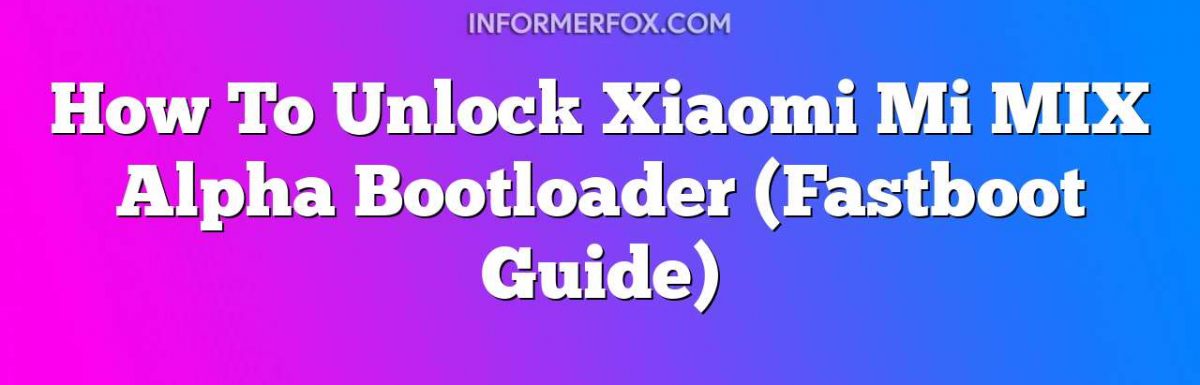 How To Unlock Xiaomi Mi MIX Alpha Bootloader (Fastboot Guide)