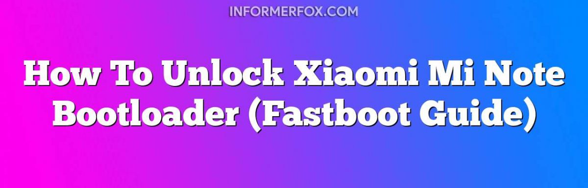 How To Unlock Xiaomi Mi Note Bootloader (Fastboot Guide)