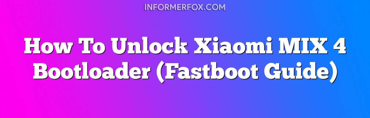 How To Unlock Xiaomi MIX 4 Bootloader (Fastboot Guide)