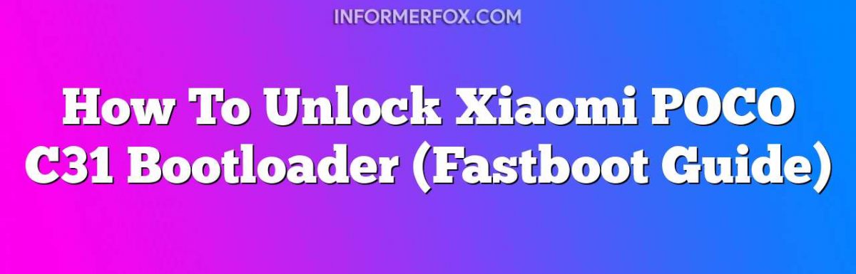 How To Unlock Xiaomi POCO C31 Bootloader (Fastboot Guide)