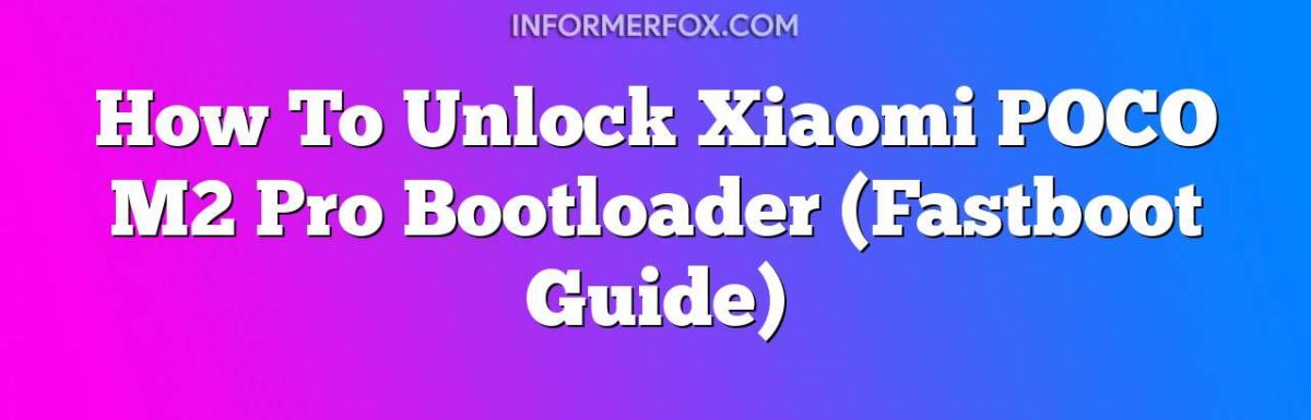 How To Unlock Xiaomi POCO M2 Pro Bootloader (Fastboot Guide)
