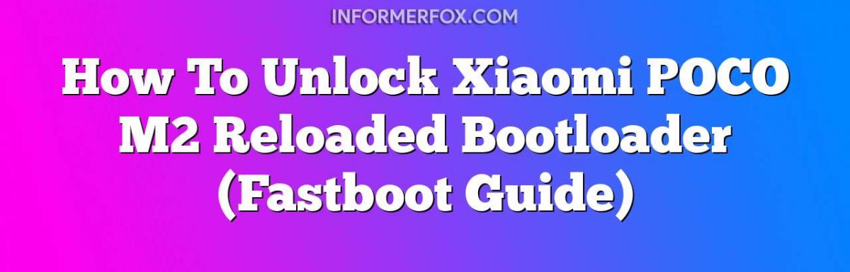 How To Unlock Xiaomi POCO M2 Reloaded Bootloader (Fastboot Guide)