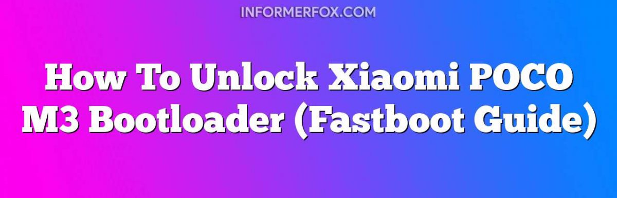 How To Unlock Xiaomi POCO M3 Bootloader (Fastboot Guide)