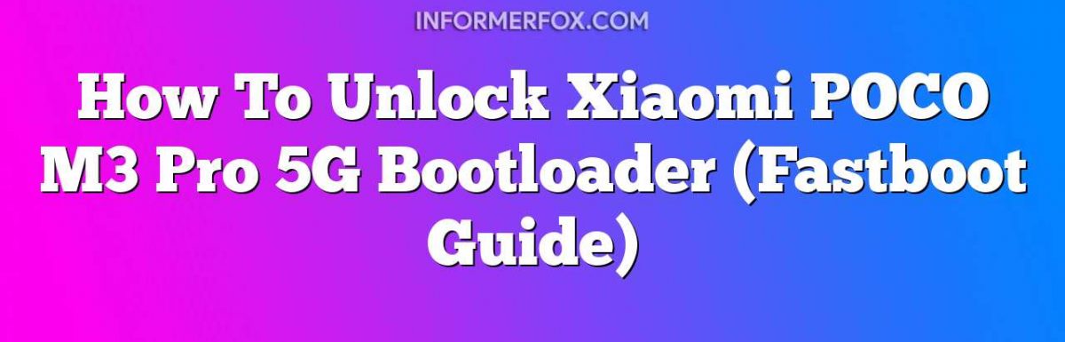 How To Unlock Xiaomi POCO M3 Pro 5G Bootloader (Fastboot Guide)