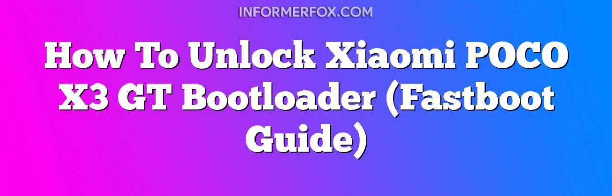 How To Unlock Xiaomi POCO X3 GT Bootloader (Fastboot Guide)