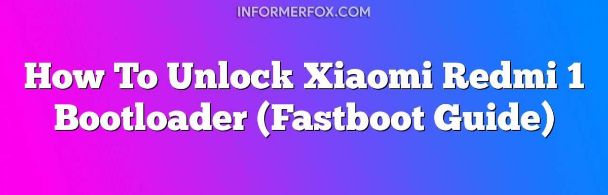 How To Unlock Xiaomi Redmi 1 Bootloader (Fastboot Guide)