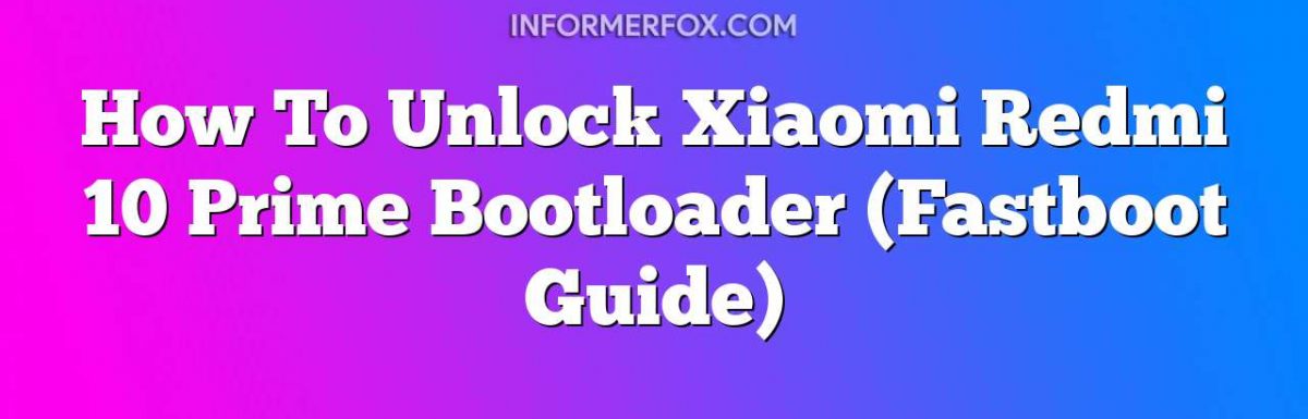 How To Unlock Xiaomi Redmi 10 Prime Bootloader (Fastboot Guide)