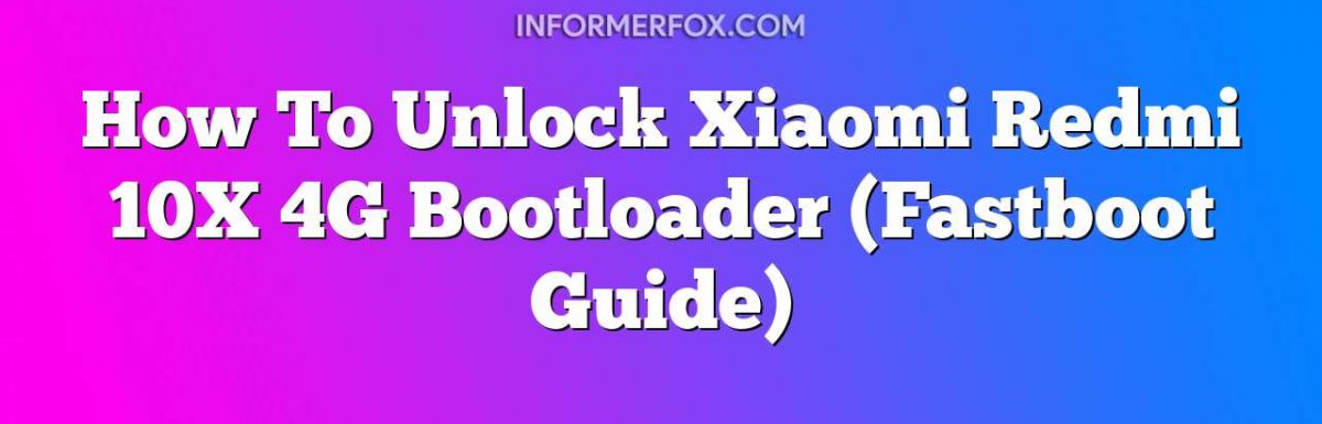 How To Unlock Xiaomi Redmi 10X 4G Bootloader (Fastboot Guide)