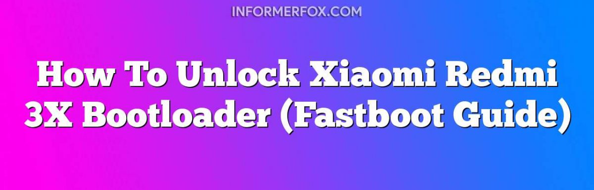 How To Unlock Xiaomi Redmi 3X Bootloader (Fastboot Guide)