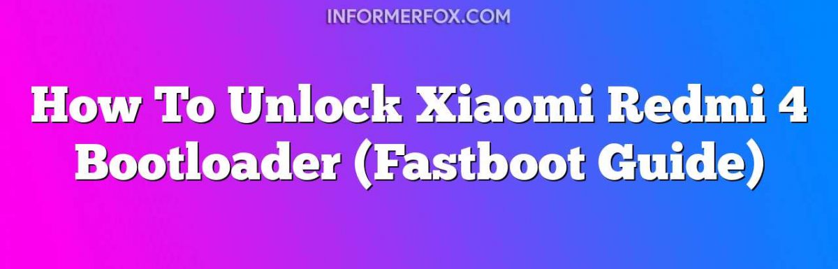 How To Unlock Xiaomi Redmi 4 Bootloader (Fastboot Guide)