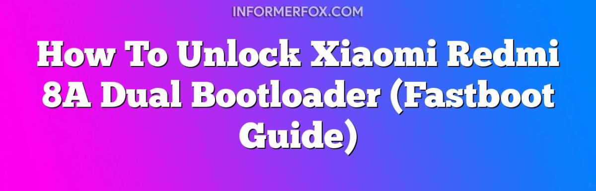 How To Unlock Xiaomi Redmi 8A Dual Bootloader (Fastboot Guide)