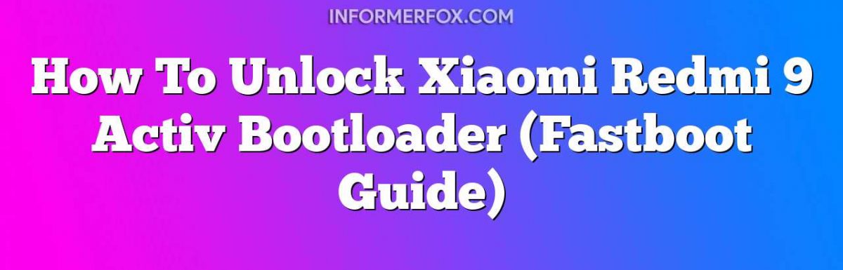 How To Unlock Xiaomi Redmi 9 Activ Bootloader (Fastboot Guide)