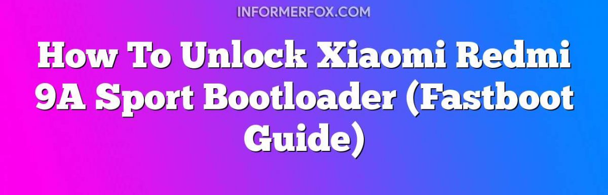 How To Unlock Xiaomi Redmi 9A Sport Bootloader (Fastboot Guide)