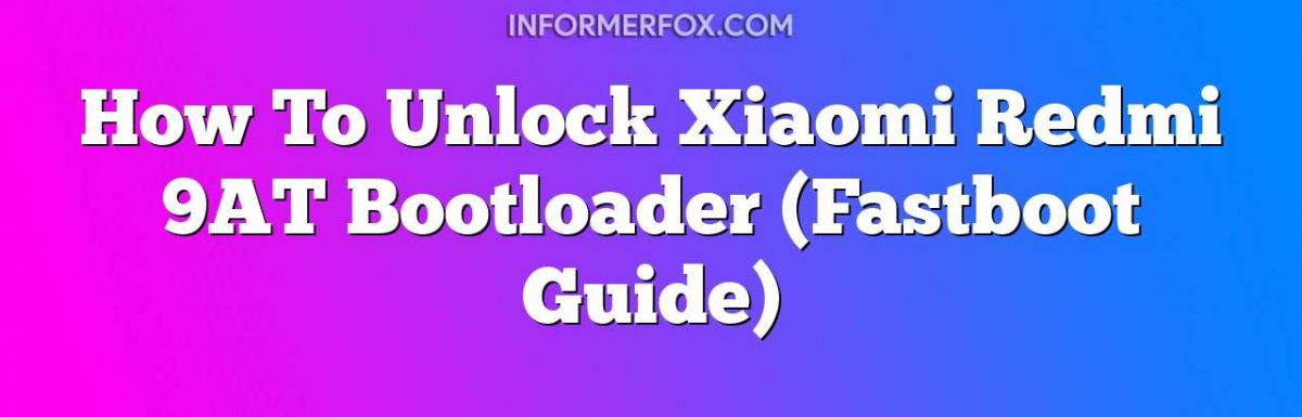 How To Unlock Xiaomi Redmi 9AT Bootloader (Fastboot Guide)