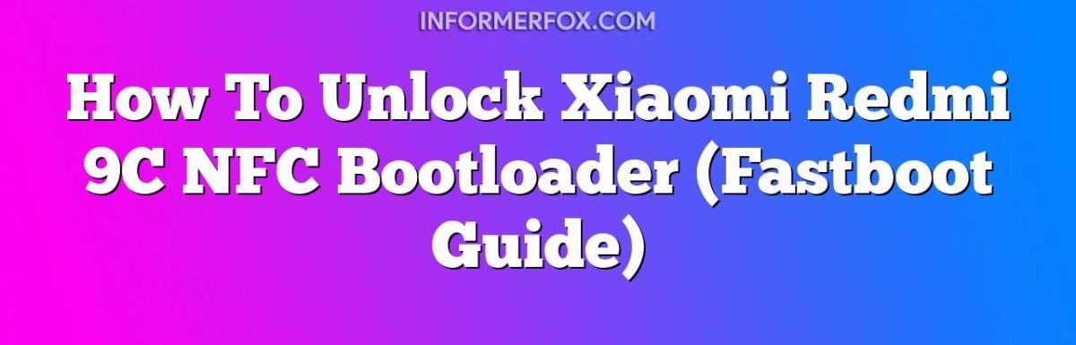 How To Unlock Xiaomi Redmi 9C NFC Bootloader (Fastboot Guide)
